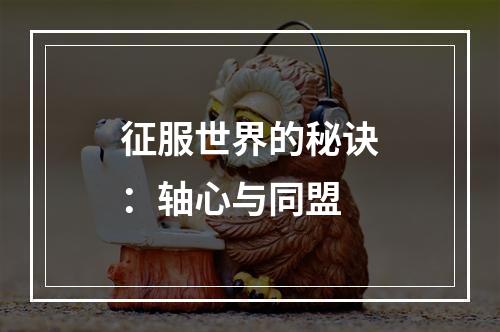 征服世界的秘诀：轴心与同盟