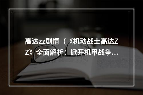 高达zz剧情（《机动战士高达ZZ》全面解析：掀开机甲战争的新篇章）