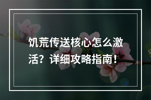 饥荒传送核心怎么激活？详细攻略指南！