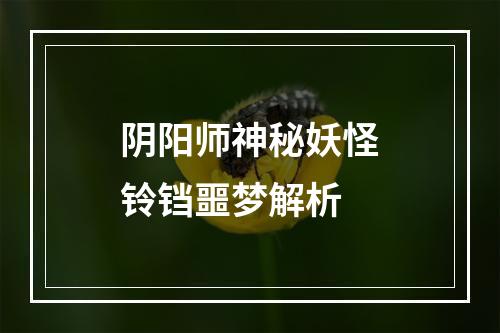 阴阳师神秘妖怪铃铛噩梦解析