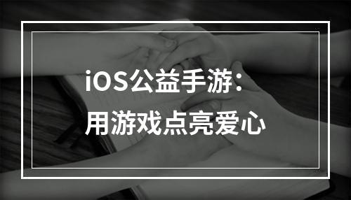 iOS公益手游：用游戏点亮爱心