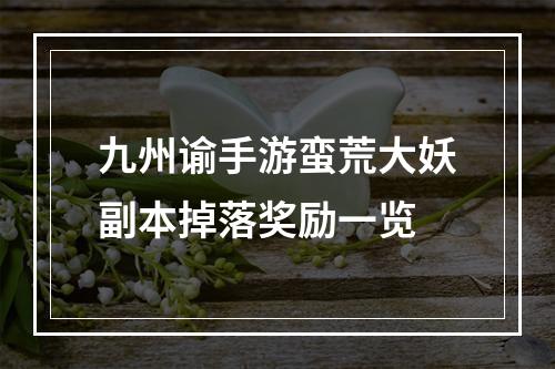 九州谕手游蛮荒大妖副本掉落奖励一览