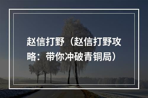 赵信打野（赵信打野攻略：带你冲破青铜局）