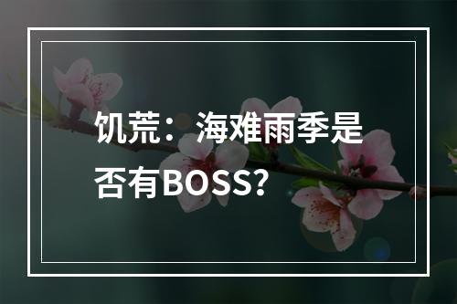 饥荒：海难雨季是否有BOSS？