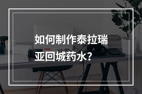 如何制作泰拉瑞亚回城药水？