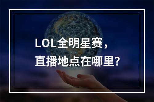 LOL全明星赛，直播地点在哪里？