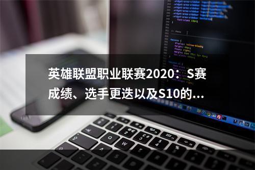 英雄联盟职业联赛2020：S赛成绩、选手更迭以及S10的赛事情况分析