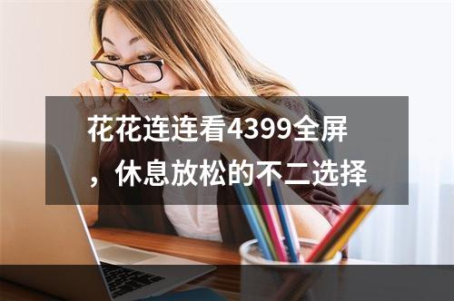 花花连连看4399全屏，休息放松的不二选择