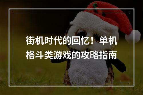 街机时代的回忆！单机格斗类游戏的攻略指南