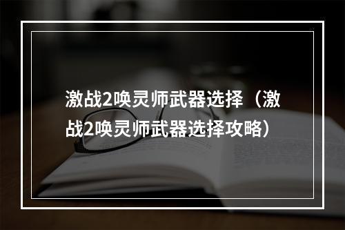 激战2唤灵师武器选择（激战2唤灵师武器选择攻略）