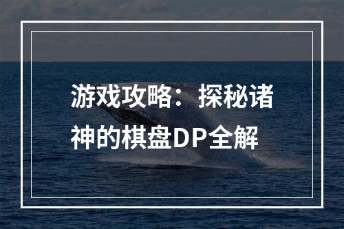 游戏攻略：探秘诸神的棋盘DP全解