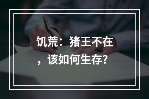 饥荒：猪王不在，该如何生存？