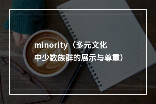 minority（多元文化中少数族群的展示与尊重）