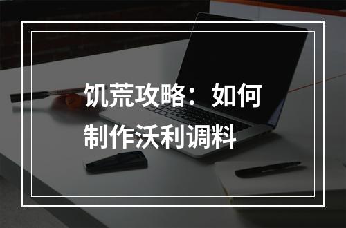 饥荒攻略：如何制作沃利调料