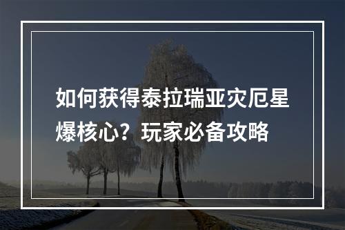 如何获得泰拉瑞亚灾厄星爆核心？玩家必备攻略