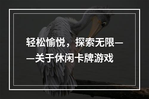 轻松愉悦，探索无限——关于休闲卡牌游戏