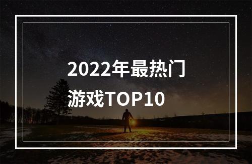 2022年最热门游戏TOP10