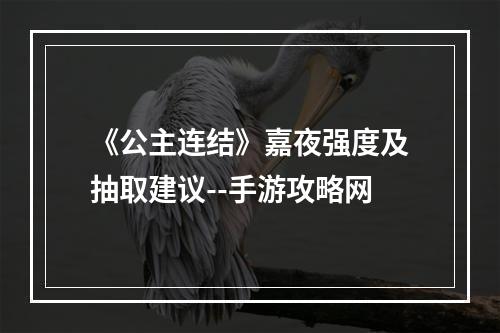 《公主连结》嘉夜强度及抽取建议--手游攻略网