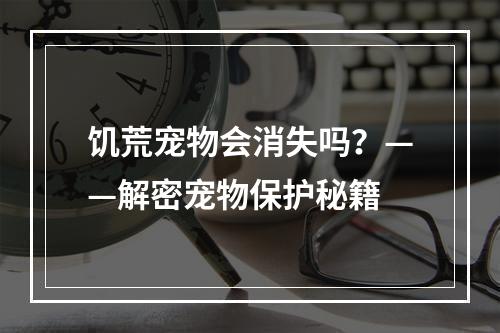 饥荒宠物会消失吗？——解密宠物保护秘籍