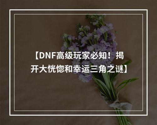 【DNF高级玩家必知！揭开大恍惚和幸运三角之谜】