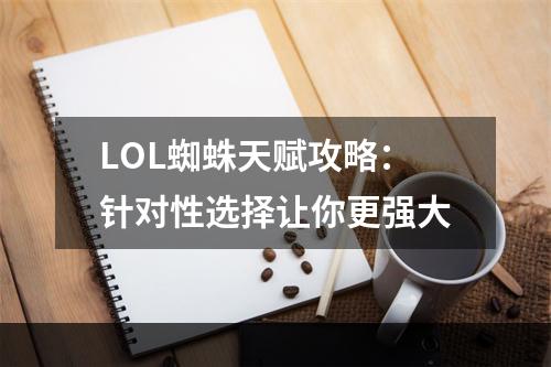 LOL蜘蛛天赋攻略：针对性选择让你更强大