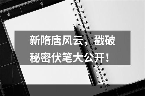 新隋唐风云，戳破秘密伏笔大公开！