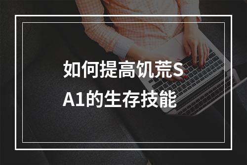 如何提高饥荒SA1的生存技能