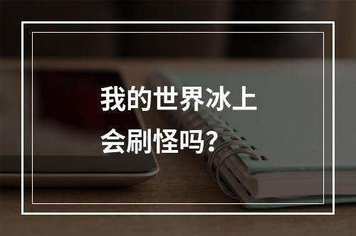 我的世界冰上会刷怪吗？