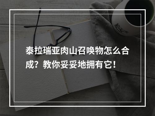 泰拉瑞亚肉山召唤物怎么合成？教你妥妥地拥有它！