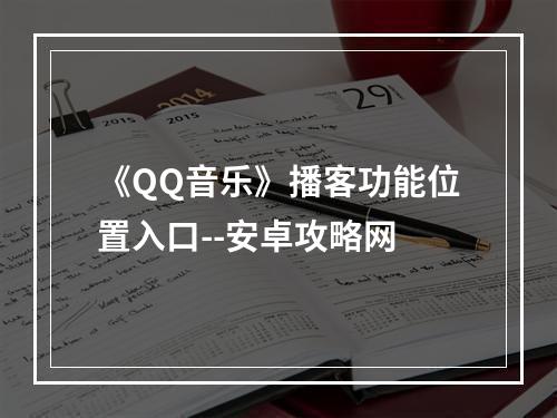 《QQ音乐》播客功能位置入口--安卓攻略网