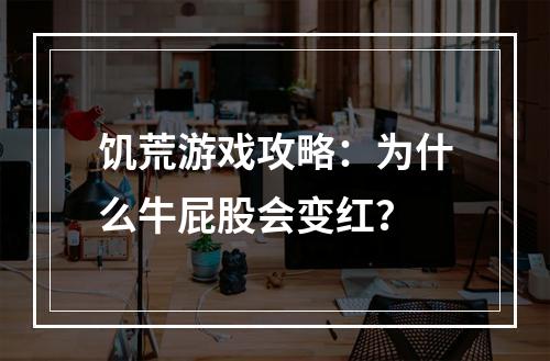 饥荒游戏攻略：为什么牛屁股会变红？