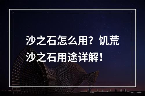 沙之石怎么用？饥荒沙之石用途详解！