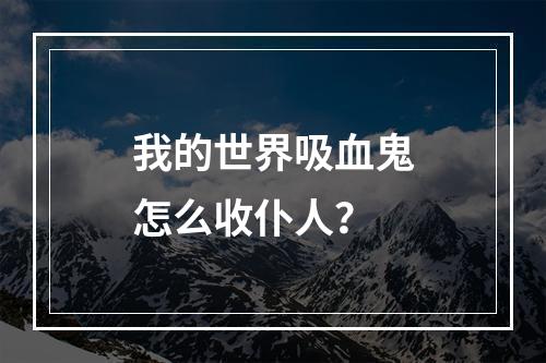 我的世界吸血鬼怎么收仆人？