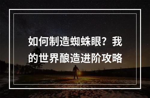 如何制造蜘蛛眼？我的世界酿造进阶攻略