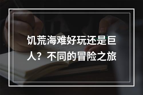 饥荒海难好玩还是巨人？不同的冒险之旅