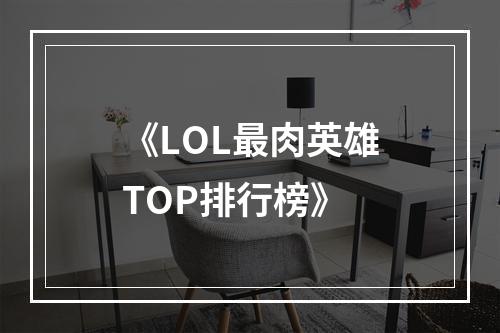 《LOL最肉英雄TOP排行榜》