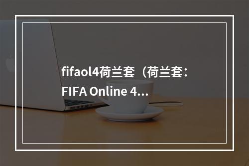 fifaol4荷兰套（荷兰套：FIFA Online 4中的致胜技巧）