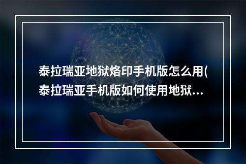 泰拉瑞亚地狱烙印手机版怎么用(泰拉瑞亚手机版如何使用地狱烙印)