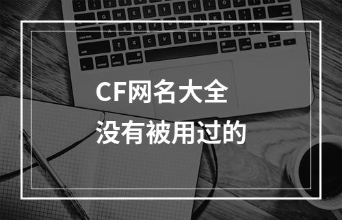 CF网名大全没有被用过的