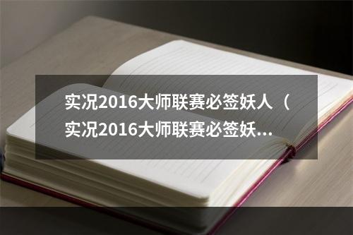 实况2016大师联赛必签妖人（实况2016大师联赛必签妖人攻略）