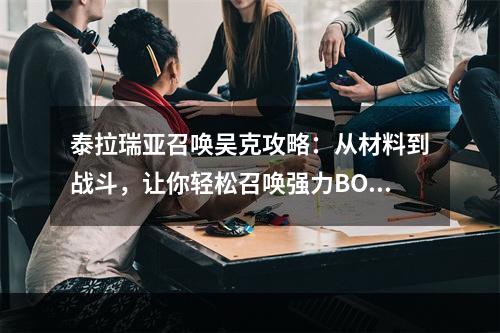 泰拉瑞亚召唤吴克攻略：从材料到战斗，让你轻松召唤强力BOSS