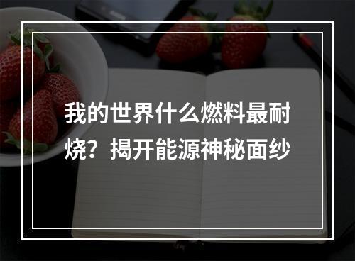 我的世界什么燃料最耐烧？揭开能源神秘面纱