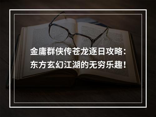 金庸群侠传苍龙逐日攻略：东方玄幻江湖的无穷乐趣！