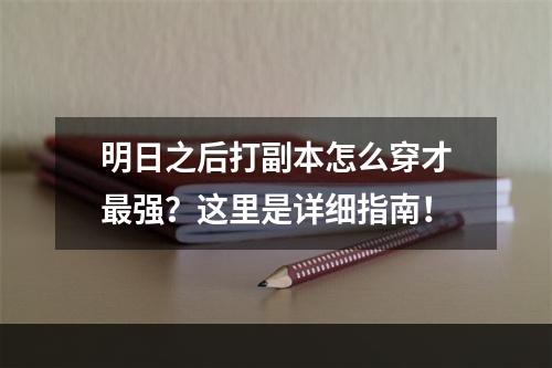 明日之后打副本怎么穿才最强？这里是详细指南！