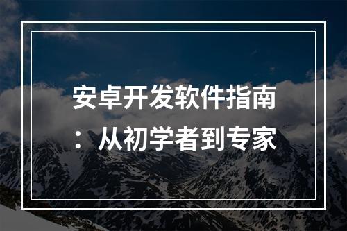 安卓开发软件指南：从初学者到专家