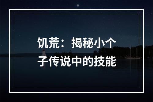 饥荒：揭秘小个子传说中的技能