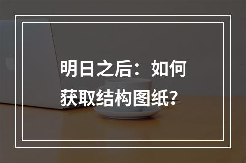 明日之后：如何获取结构图纸？