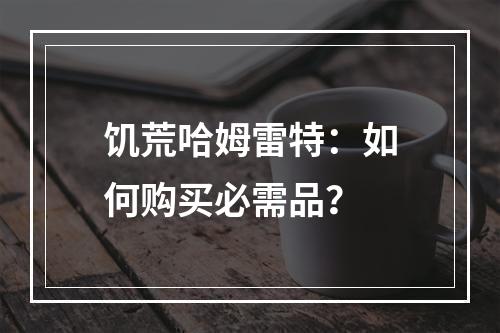 饥荒哈姆雷特：如何购买必需品？