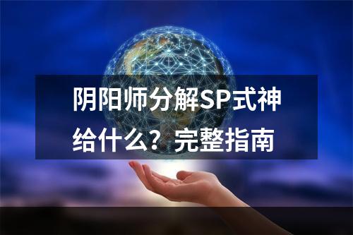 阴阳师分解SP式神给什么？完整指南