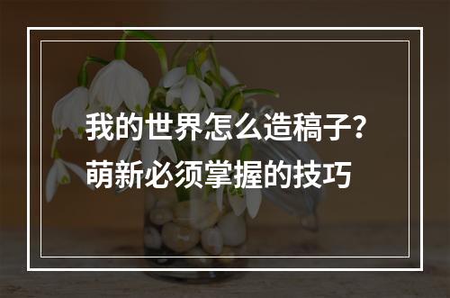 我的世界怎么造稿子？萌新必须掌握的技巧